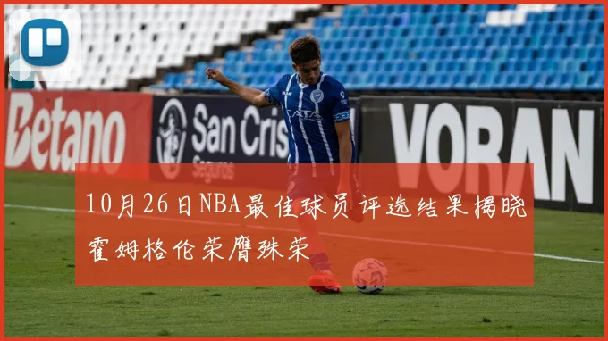 10月26日NBA最佳球员评选结果揭晓霍姆格伦荣膺殊荣